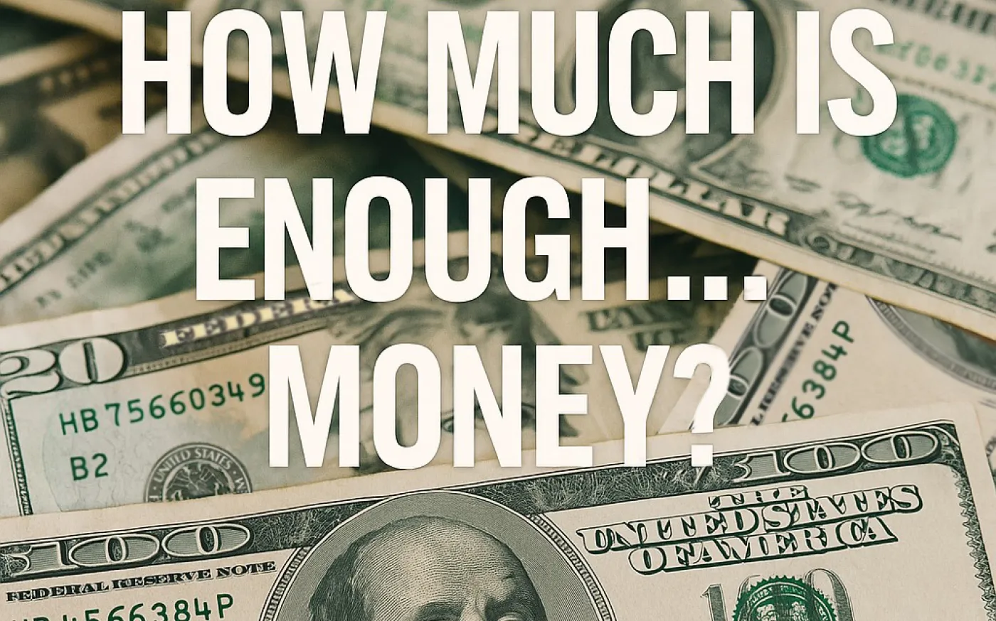 Pile of U.S. dollar bills with the text “How much is enough… money?” written in bold white letters on top.